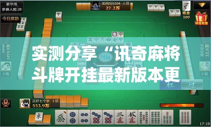 实测分享“讯奇麻将斗牌开挂最新版本更新内容(透视)”开挂辅助脚本+详细开挂安装教程