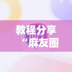 教程分享“麻友圈2怎么打才能赢”科技辅助神器手机版