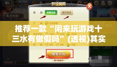 推荐一款“闲来玩游戏十三水有做假吗”(透视)其实确实有挂