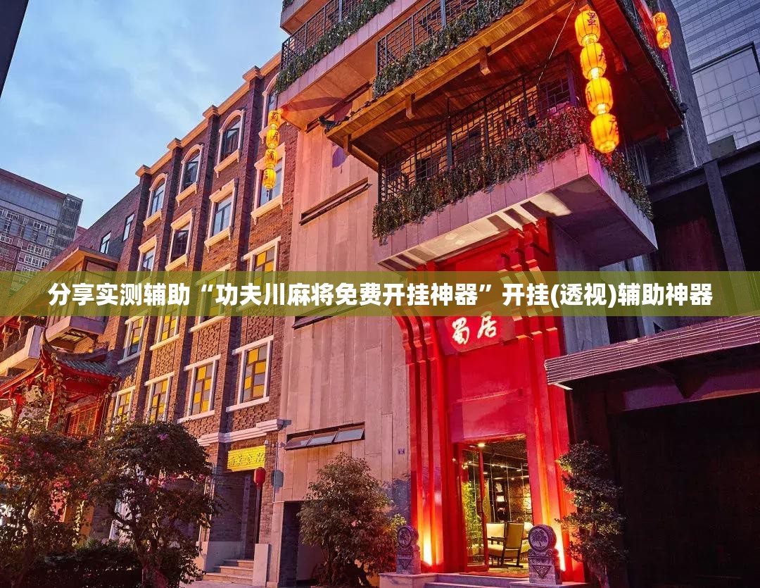 分享实测辅助“功夫川麻将免费开挂神器”开挂(透视)辅助神器