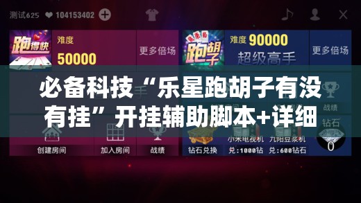 必备科技“乐星跑胡子有没有挂”开挂辅助脚本+详细开挂安装教程