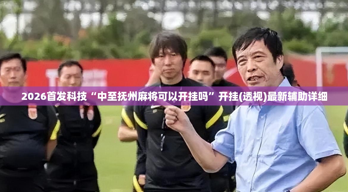 2026首发科技“中至抚州麻将可以开挂吗”开挂(透视)最新辅助详细