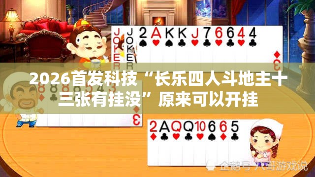 2026首发科技“长乐四人斗地主十三张有挂没”原来可以开挂