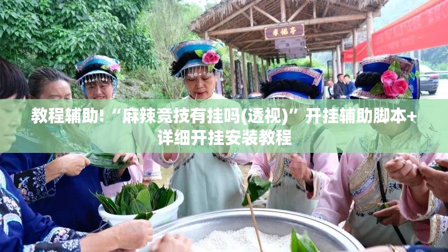 教程辅助!“麻辣竞技有挂吗(透视)	”开挂辅助脚本+详细开挂安装教程