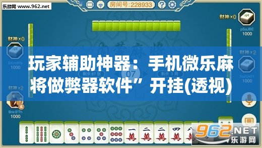 玩家辅助神器：手机微乐麻将做弊器软件”开挂(透视)最新辅助详细