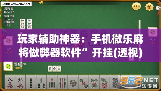 玩家辅助神器：手机微乐麻将做弊器软件	”开挂(透视)最新辅助详细