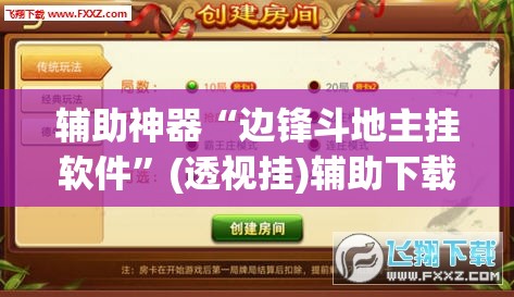 辅助神器“边锋斗地主挂软件”(透视挂)辅助下载教程