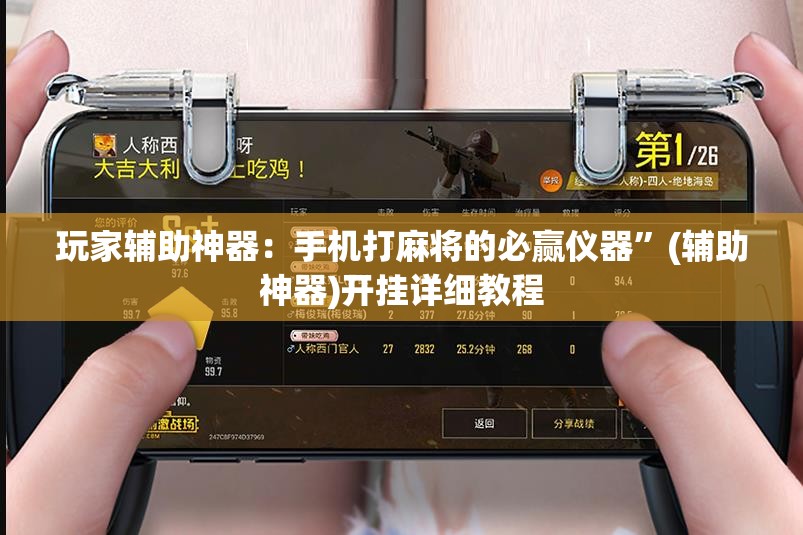 玩家辅助神器：手机打麻将的必赢仪器	”(辅助神器)开挂详细教程