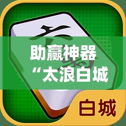 助赢神器“太浪白城麻将有挂吗”开挂(透视)最新辅助详细