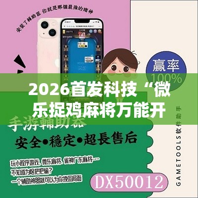 2026首发科技“微乐捉鸡麻将万能开挂器下载安装	”详细开挂教程