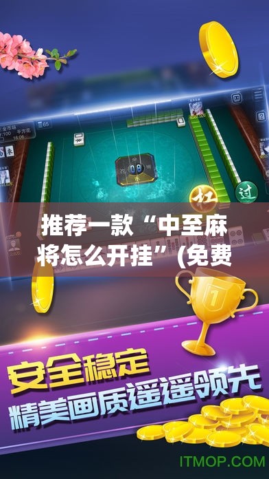 推荐一款“中至麻将怎么开挂	”(免费)开挂辅助教学(最新辅助开挂教程)