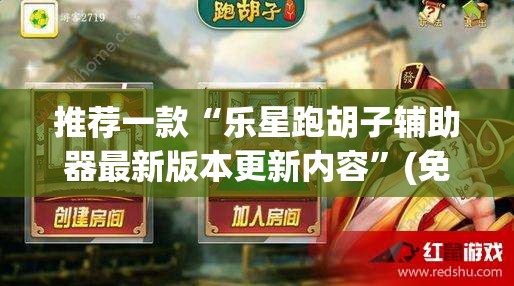 推荐一款“乐星跑胡子辅助器最新版本更新内容”(免费)开挂辅助教学(最新辅助开挂教程)