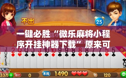 一键必胜“微乐麻将小程序开挂神器下载”原来可以开挂