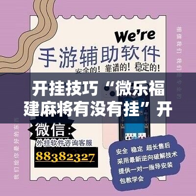 开挂技巧“微乐福建麻将有没有挂	”开挂辅助脚本+详细开挂安装教程