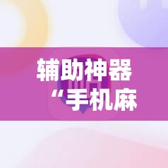 辅助神器“手机麻将挂怎么安装	”科技辅助神器手机版