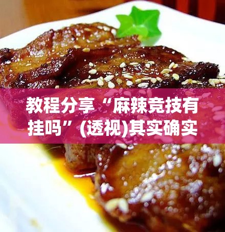 教程分享“麻辣竞技有挂吗”(透视)其实确实有挂