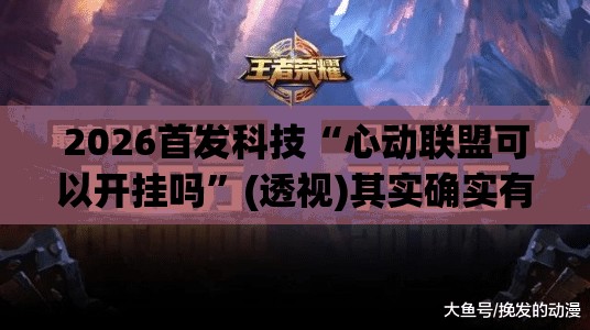 2026首发科技“心动联盟可以开挂吗	”(透视)其实确实有挂
