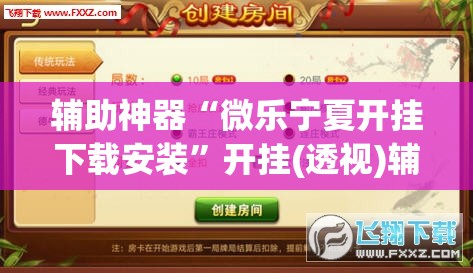辅助神器“微乐宁夏开挂下载安装”开挂(透视)辅助教程