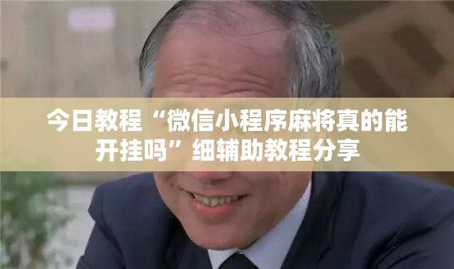 今日教程“微信小程序麻将真的能开挂吗”细辅助教程分享